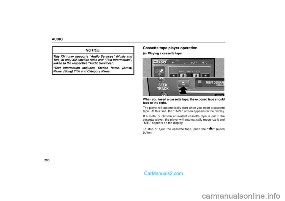 Lexus GS300 2006  Audio AUDIO
296
NOTICE
This XM tuner supports “Audio Services” (Music and
Talk) of only XM satellite radio and “Text Information”,
linked to the respective “Audio Services”.
*Text Information in