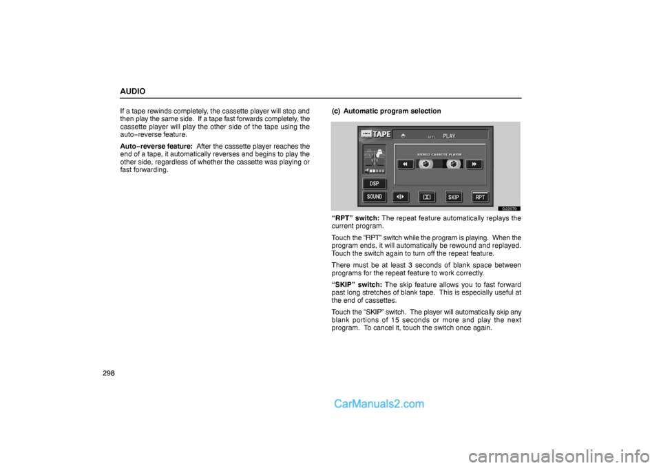 Lexus GS300 2006  Audio AUDIO
298If a tape rewinds completely, the cassette player will stop and
then play the same side.  If a tape fast forwards completely, the
cassette player will play the other side of the tape using th