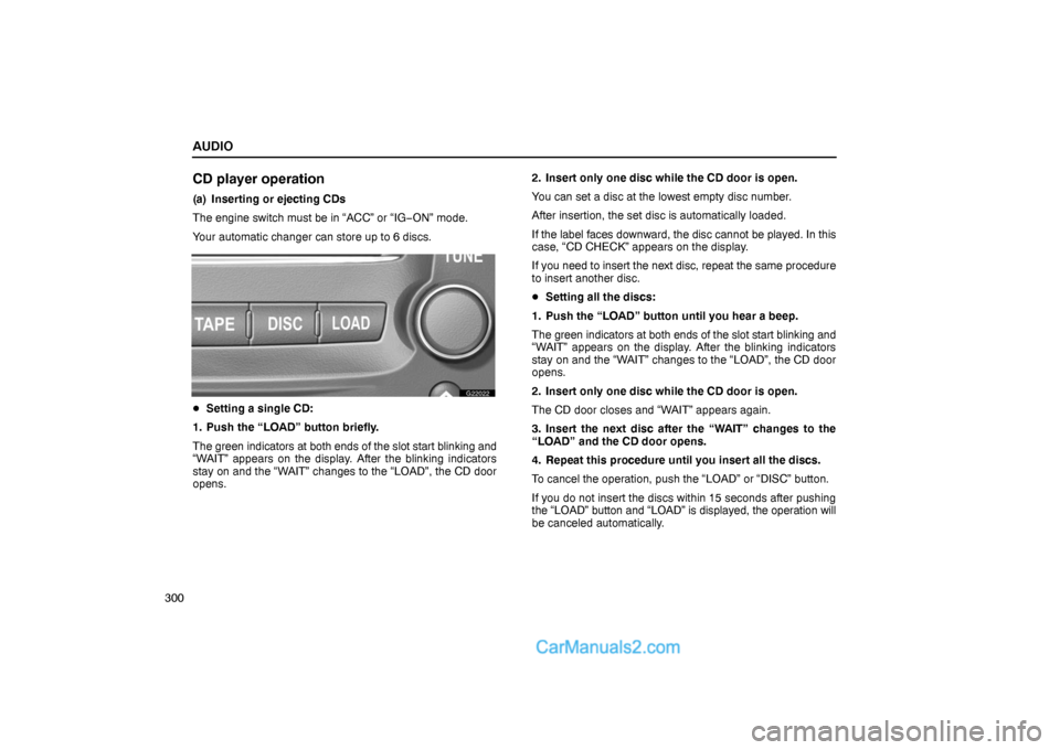 Lexus GS300 2006  Audio AUDIO
300
CD player operation
(a) Inserting or ejecting CDs
The engine switch must be in “ACC” or “IG−ON” mode.
Your automatic changer can store up to 6 discs.
G22022
Setting a single CD:
1