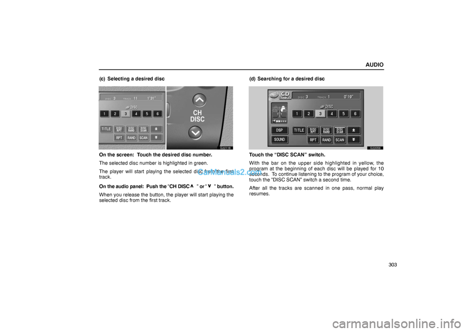 Lexus GS300 2006  Audio AUDIO
303 (c) Selecting a desired disc
G22118
On the screen:  Touch the desired disc number.
The selected disc number is highlighted in green.
The player will start playing the selected disc from the 