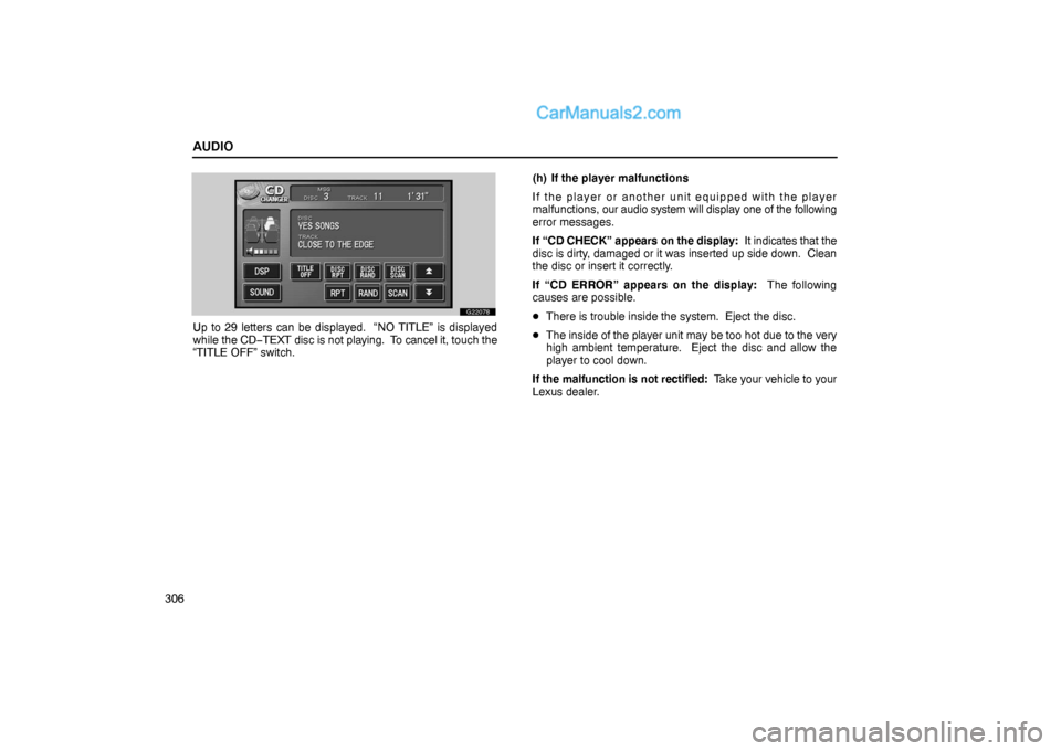 Lexus GS300 2006  Audio AUDIO
306
G22078
Up to 29 letters can be displayed.  “NO TITLE” is displayed
while the CD−TEXT disc is not playing.  To cancel it, touch the
“TITLE OFF” switch.(h) If the player malfunctions