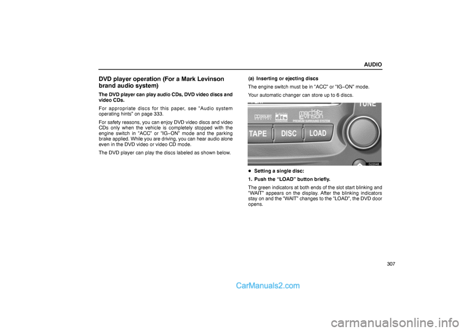 Lexus GS300 2006  Audio AUDIO
307
DVD player operation (For a Mark Levinson
brand audio system)
The DVD player can play audio CDs, DVD video discs and
video CDs.
For appropriate discs for this paper, see “Audio system
oper