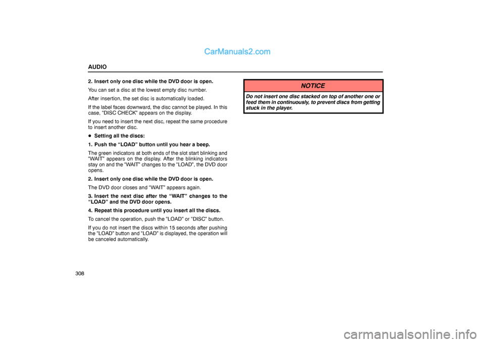 Lexus GS300 2006  Audio AUDIO
3082. Insert only one disc while the DVD door is open.
You can set a disc at the lowest empty disc number.
After insertion, the set disc is automatically loaded.
If the label faces downward, the