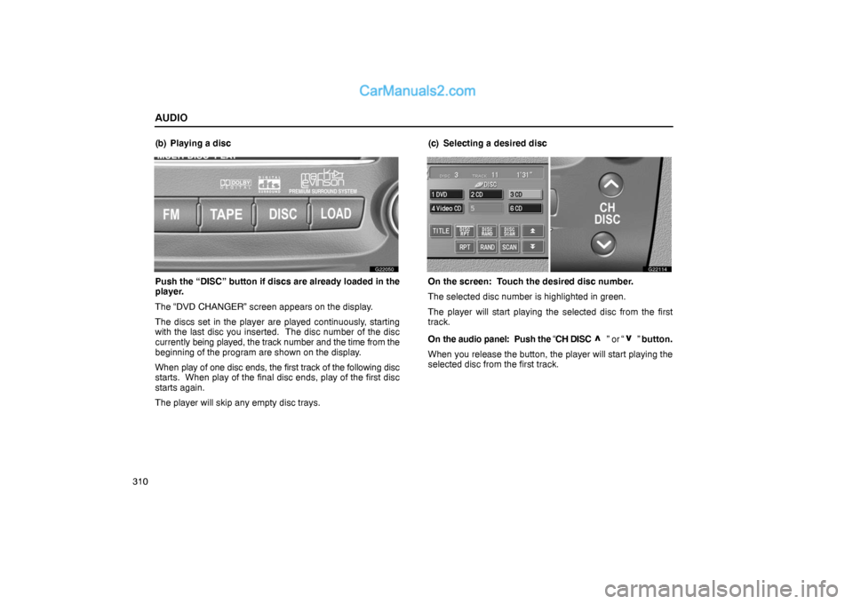 Lexus GS300 2006  Audio AUDIO
310(b) Playing a disc
G22050
Push the “DISC” button if discs are already loaded in the
player.
The “DVD CHANGER” screen appears on the display.
The discs set in the player are played con