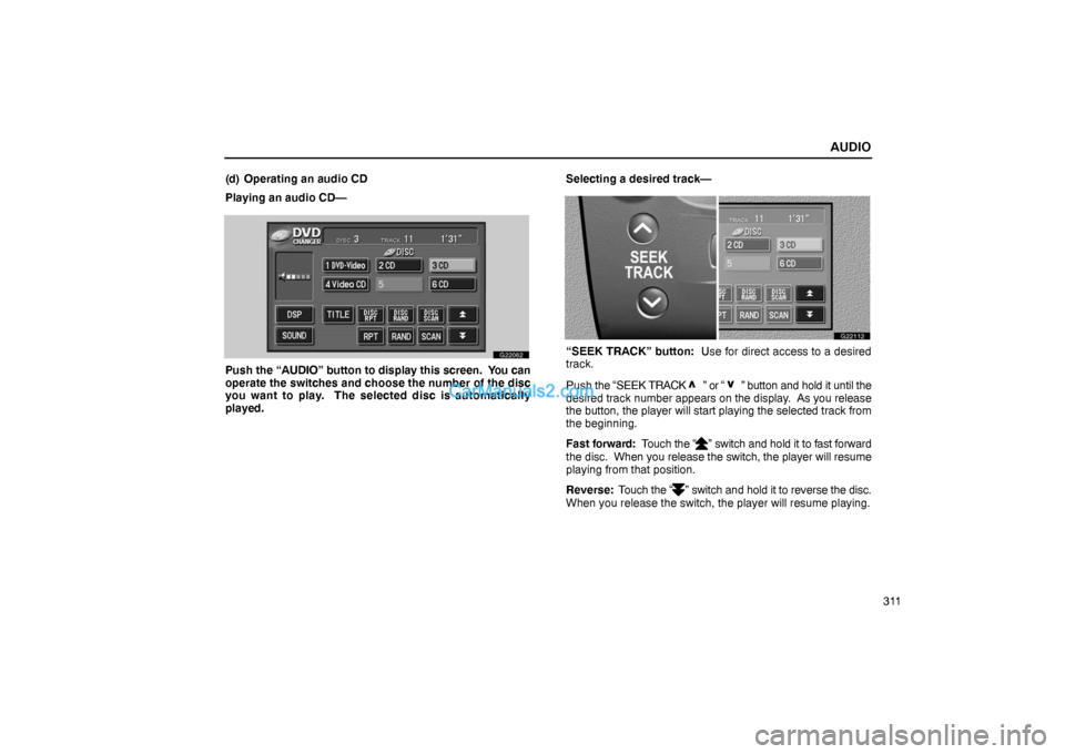 Lexus GS300 2006  Audio AUDIO
311 (d) Operating an audio CD
Playing an audio CD—
G22062
Push the “AUDIO” button to display this screen.  You can
operate the switches and choose the number of the disc
you want to play. 