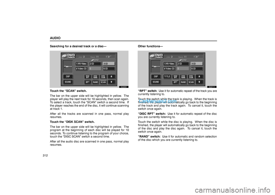 Lexus GS300 2006  Audio AUDIO
312Searching for a desired track or a disc—
G22061
Touch the “SCAN” switch.
The bar on the upper side will be highlighted in yellow.  The
player will play the next track for 10 seconds, th