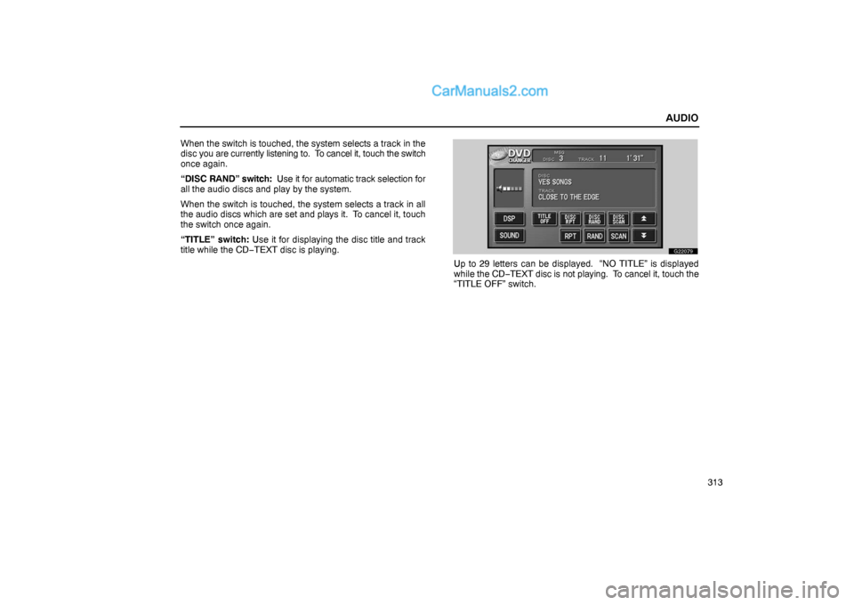 Lexus GS300 2006  Audio AUDIO
313 When the switch is touched, the system selects a track in the
disc you are currently listening to.  To cancel it, touch the switch
once again.
“DISC RAND” switch:  Use it for automatic t