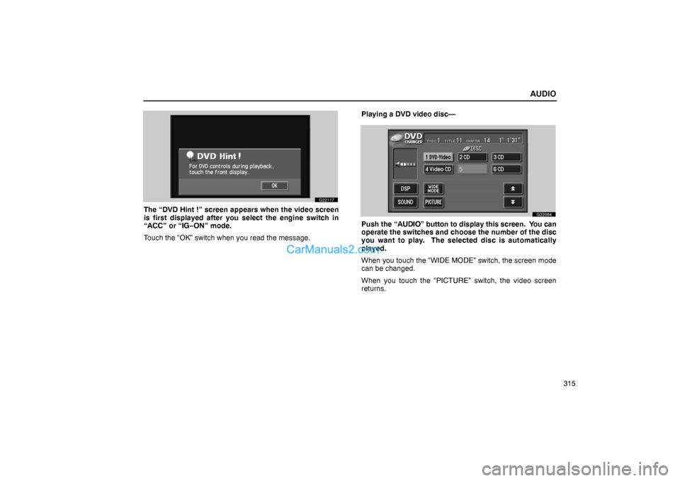 Lexus GS300 2006  Audio AUDIO
315
G22117
The “DVD Hint !” screen appears when the video screen
is first displayed after you select the engine switch in
“ACC” or “IG−ON” mode.
Touch the “OK” switch when you 