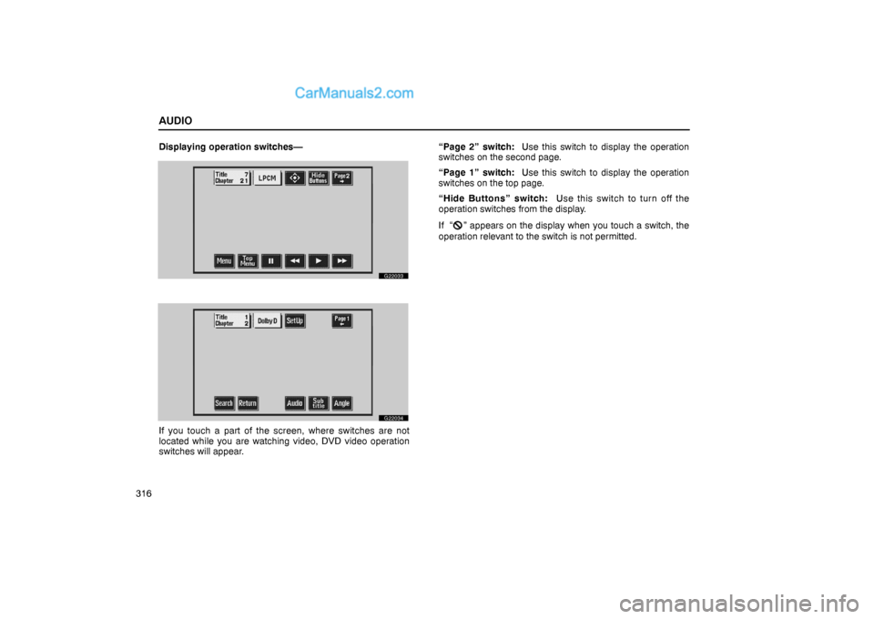 Lexus GS300 2006  Audio AUDIO
316Displaying operation switches—
G22033
G22034
If you touch a part of the screen, where switches are not
located while you are watching video, DVD video operation
switches will appear.“Page