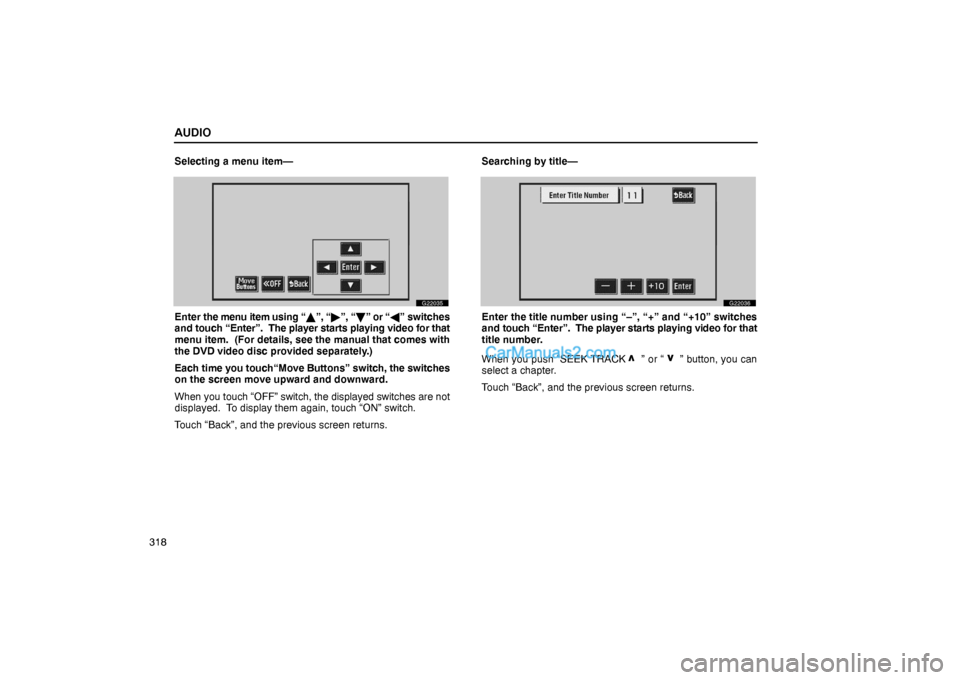 Lexus GS300 2006  Audio AUDIO
318Selecting a menu item—
G22035
Enter the menu item using “”, “”, “” or “” switches
and touch “Enter”.  The player starts playing video for that
menu item.  (For detai