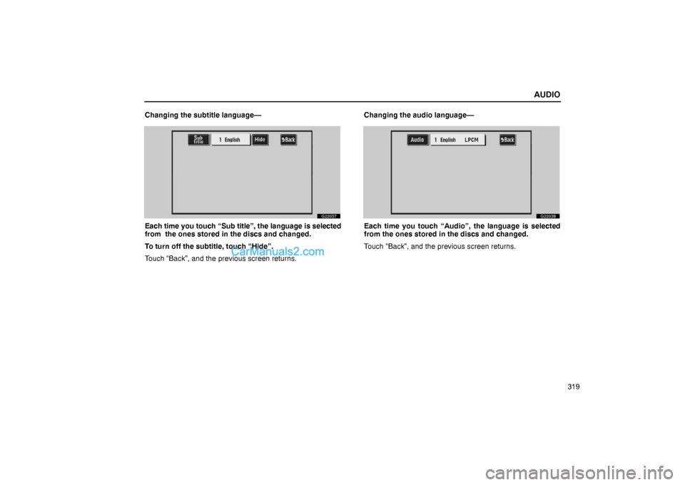 Lexus GS300 2006  Audio AUDIO
319 Changing the subtitle language—
G22037
Each time you touch “Sub title”, the language is selected
from  the ones stored in the discs and changed.
To turn off the subtitle, touch “Hide