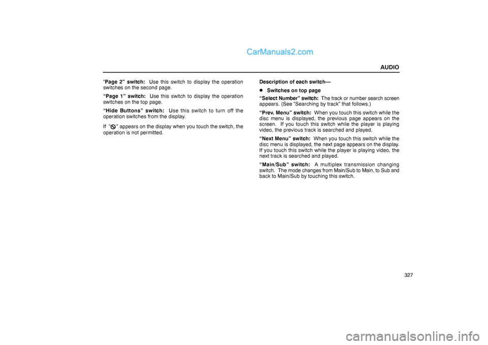 Lexus GS300 2006  Audio AUDIO
327 “Page 2” switch:  Use this switch to display the operation
switches on the second page.
“Page 1” switch:  Use this switch to display the operation
switches on the top page.
“Hide B