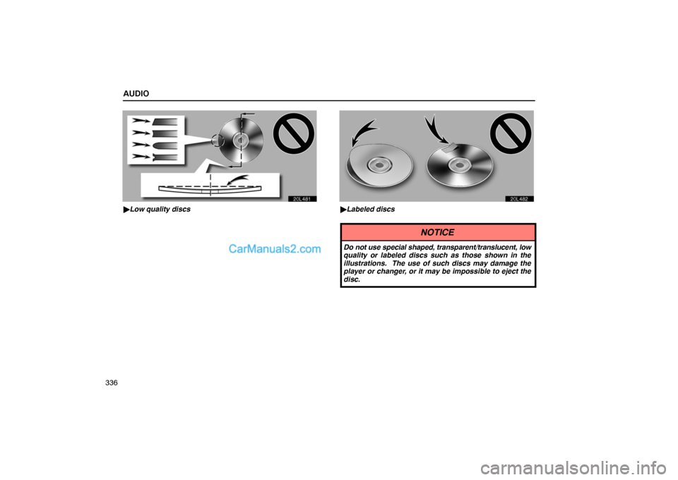 Lexus GS300 2006  Audio AUDIO
336
20L481
Low quality discs
20L482
Labeled discs
NOTICE
Do not use special shaped, transparent/translucent, low
quality or labeled discs such as those shown in the
illustrations.  The use of 