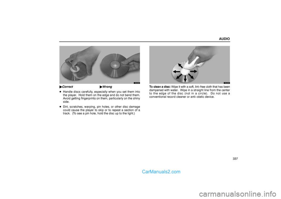 Lexus GS300 2006  Audio AUDIO
337
20L038
Correct Wrong
Handle discs carefully, especially when you set them into
the player.  Hold them on the edge and do not bend them.
Avoid getting fingerprints on them, particularly on