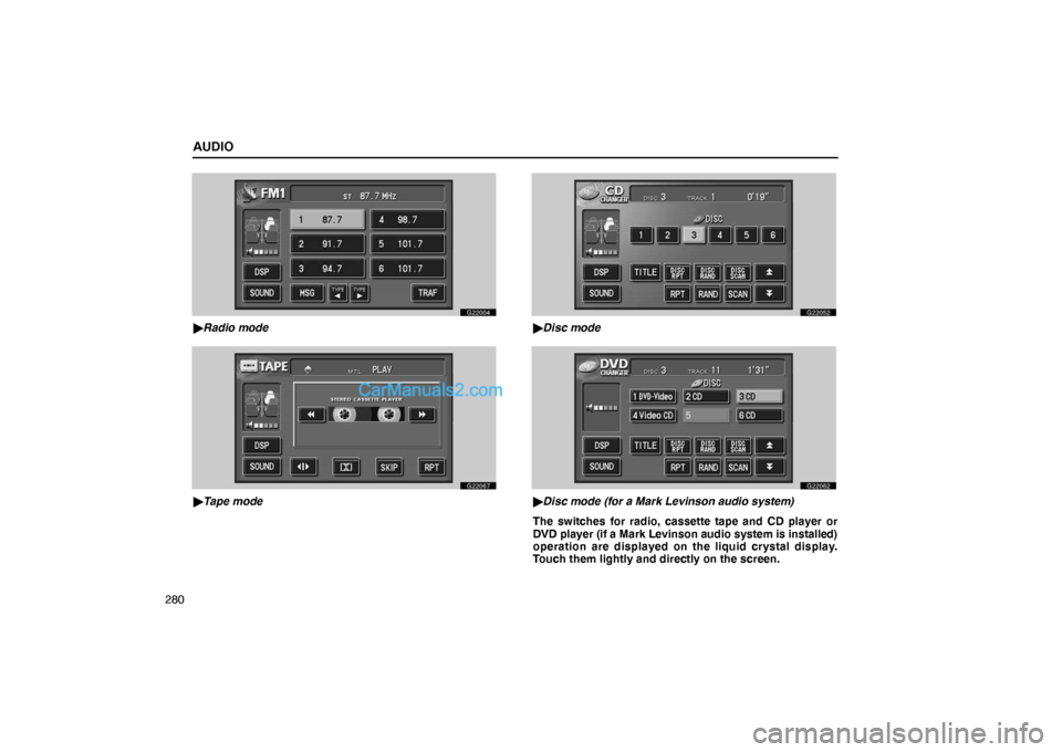 Lexus GS300 2006  Audio AUDIO
280
G22004
Radio mode
G22067
Tape mode
G22052
Disc mode
G22062
Disc mode (for a Mark Levinson audio system)
The switches for radio, cassette tape and CD player or
DVD player (if a Mark Levin
