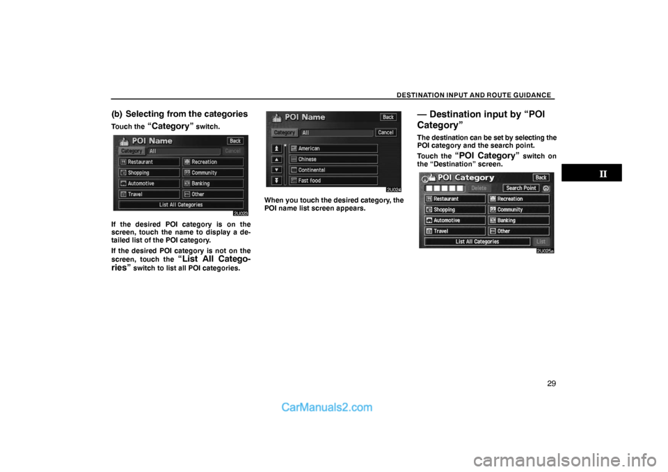 Lexus GS300 2006  Basic Functions In Frequent Use DESTINATION INPUT AND ROUTE GUIDANCE
29
(b) Selecting from the categories
Touch the “Category” switch.
If the desired POI category is on the
screen, touch the name to display a de-
tailed list of 