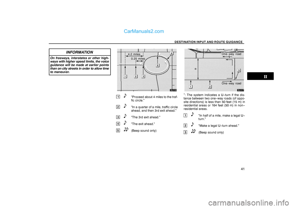 Lexus GS300 2006  Basic Functions In Frequent Use DESTINATION INPUT AND ROUTE GUIDANCE
41
INFORMATION
On freeways, interstates or other high-
ways with higher speed limits, the voice
guidance will be made at earlier points
than on city streets in ord