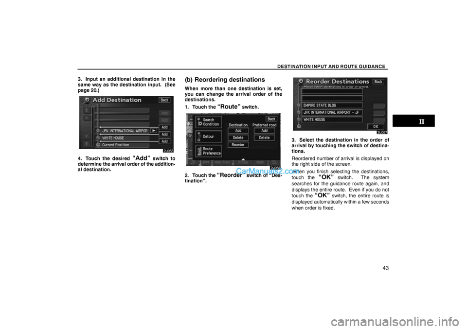 Lexus GS300 2006  Basic Functions In Frequent Use DESTINATION INPUT AND ROUTE GUIDANCE
43
3. Input an additional destination in the
same way as the destination input.  (See
page 20.)
4. Touch the desired “Add” switch to
determine the arrival orde
