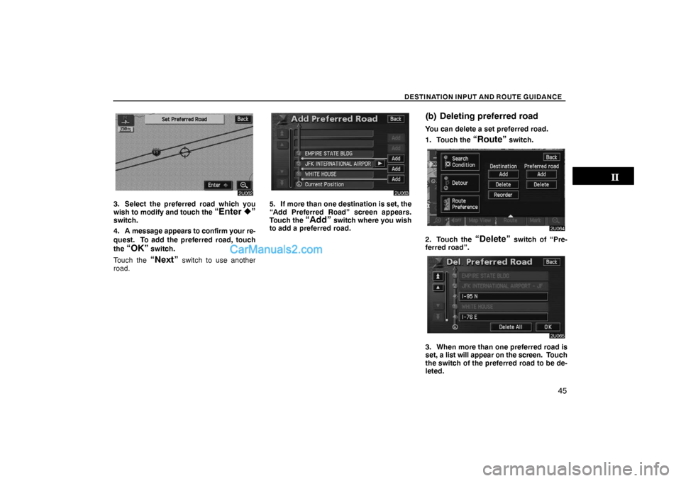 Lexus GS300 2006  Basic Functions In Frequent Use DESTINATION INPUT AND ROUTE GUIDANCE
45
3. Select the preferred road which you
wish to modify and touch the “Enter ”switch.
4. A message appears to confirm your re-
quest.  To add the preferred r