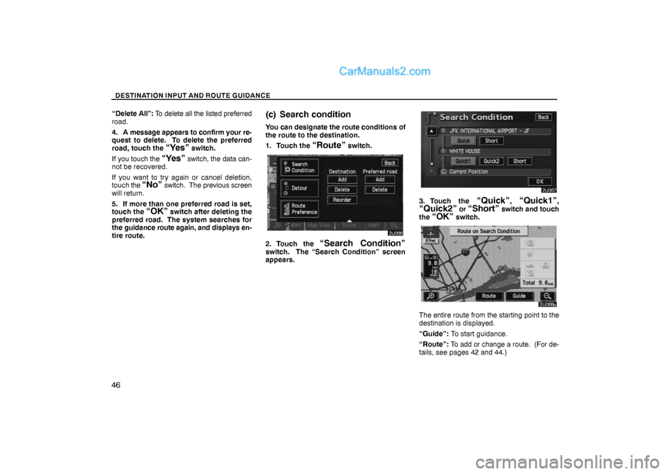 Lexus GS300 2006  Basic Functions In Frequent Use DESTINATION INPUT AND ROUTE GUIDANCE
46
“Delete All”: To delete all the listed preferred
road.
4. A message appears to confirm your re-
quest to delete.  To delete the preferred
road, touch the 
