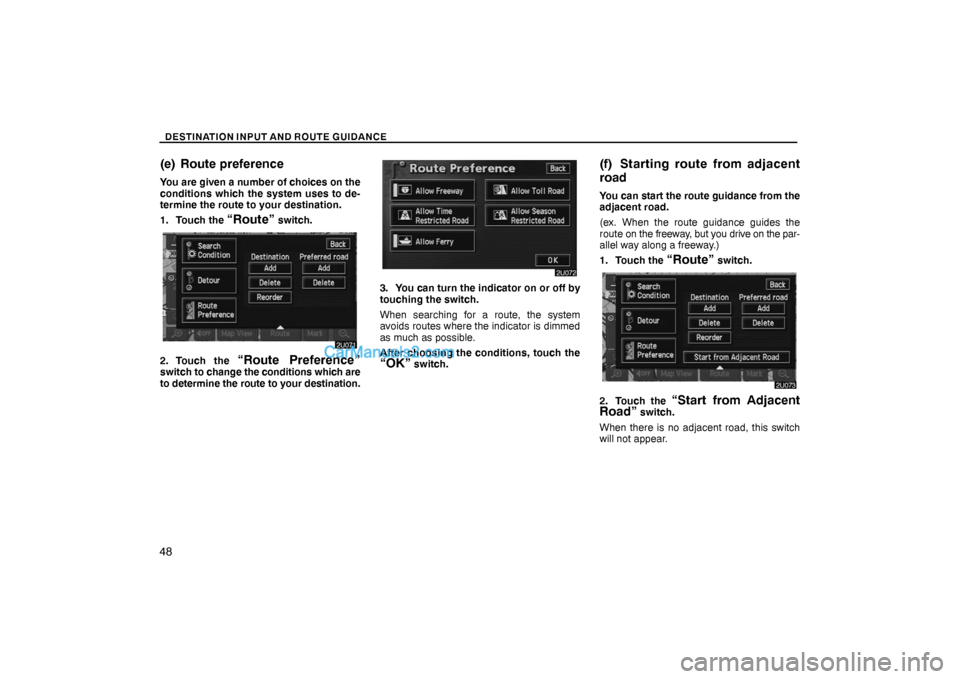 Lexus GS300 2006  Basic Functions In Frequent Use DESTINATION INPUT AND ROUTE GUIDANCE
48
(e) Route preference
You are given a number of choices on the
conditions which the system uses to de-
termine the route to your destination.
1. Touch the 
“Ro