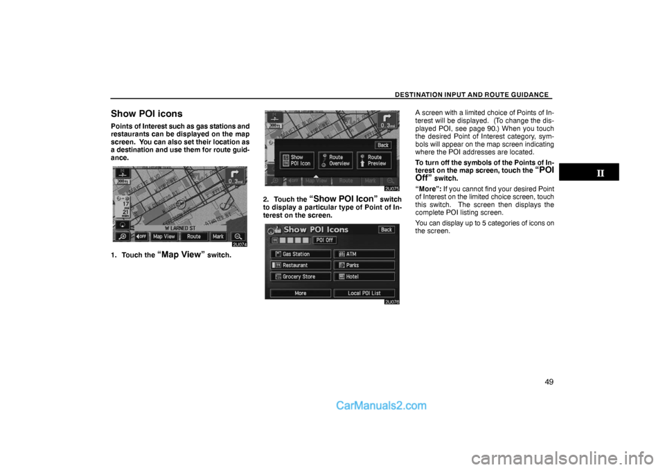 Lexus GS300 2006  Basic Functions In Frequent Use DESTINATION INPUT AND ROUTE GUIDANCE
49
Show POI icons
Points of Interest such as gas stations and
restaurants can be displayed on the map
screen.  You can also set their location as
a destination and