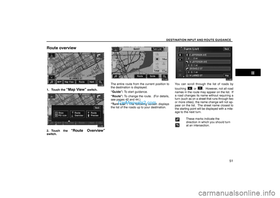 Lexus GS300 2006  Basic Functions In Frequent Use DESTINATION INPUT AND ROUTE GUIDANCE
51
Route overview
1. Touch the “Map View” switch.
2. Touch the “Route Overview”switch.
The entire route from the current position to
the destination is dis