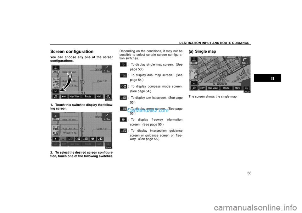 Lexus GS300 2006  Basic Functions In Frequent Use DESTINATION INPUT AND ROUTE GUIDANCE
53
Screen configuration
You can choose any one of the screen
configurations.
1. Touch this switch to display the follow-
ing screen.
2. To select the desired scree