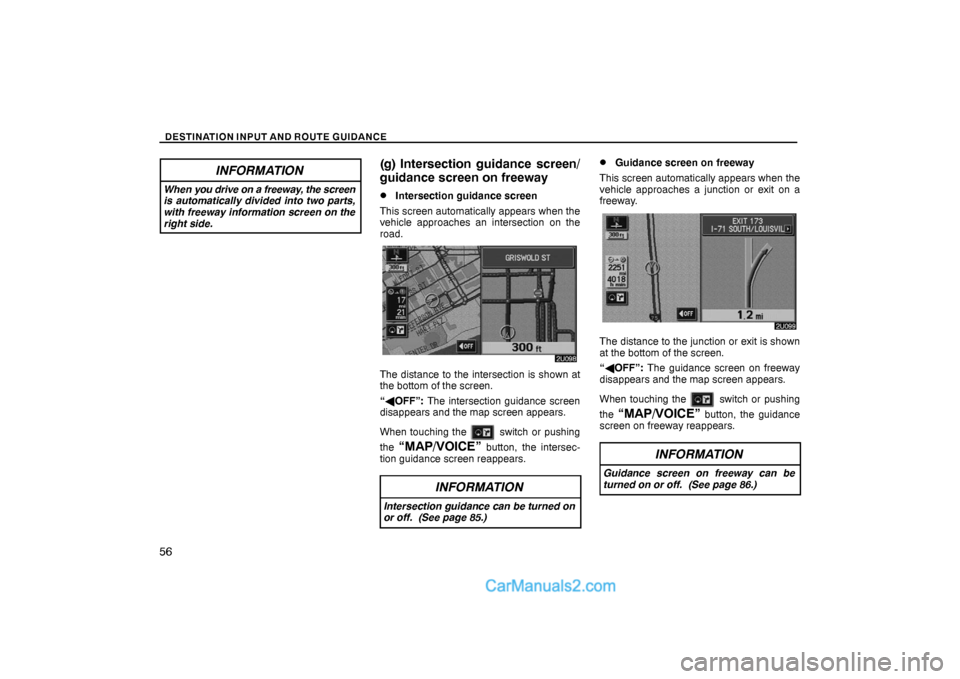 Lexus GS300 2006  Basic Functions In Frequent Use DESTINATION INPUT AND ROUTE GUIDANCE
56
INFORMATION
When you drive on a freeway, the screen
is automatically divided into two parts,
with freeway information screen on the
right side.
(g) Intersection