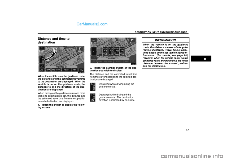 Lexus GS300 2006  Basic Functions In Frequent Use DESTINATION INPUT AND ROUTE GUIDANCE
57
Distance and time to
destination
When the vehicle is on the guidance route,
the distance and the estimated travel time
to the destination are displayed.  When t