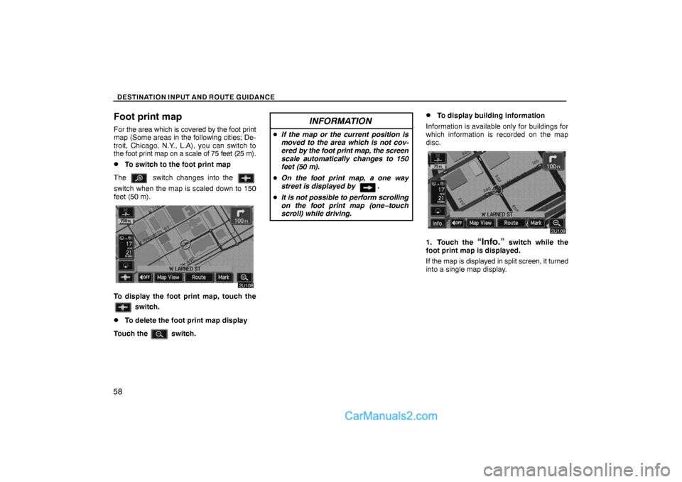 Lexus GS300 2006  Basic Functions In Frequent Use DESTINATION INPUT AND ROUTE GUIDANCE
58
Foot print map
For the area which is covered by the foot print
map (Some areas in the following cities; De-
troit, Chicago, N.Y., L.A), you can switch to
the fo