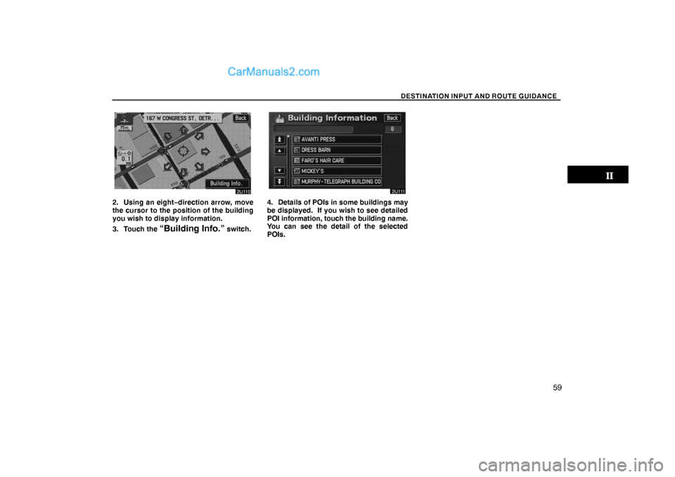 Lexus GS300 2006 Basic Functions In Frequent Use DESTINATION INPUT AND ROUTE GUIDANCE
59
2. Using an eight−direction arrow, move
the cursor to the position of the building
you wish to display information.
3. Touch the
“Building Info.” switch. Lexus GS300 2006 Basic Functions In Frequent Use DESTINATION INPUT AND ROUTE GUIDANCE
59
2. Using an eight−direction arrow, move
the cursor to the position of the building
you wish to display information.
3. Touch the
“Building Info.” switch.