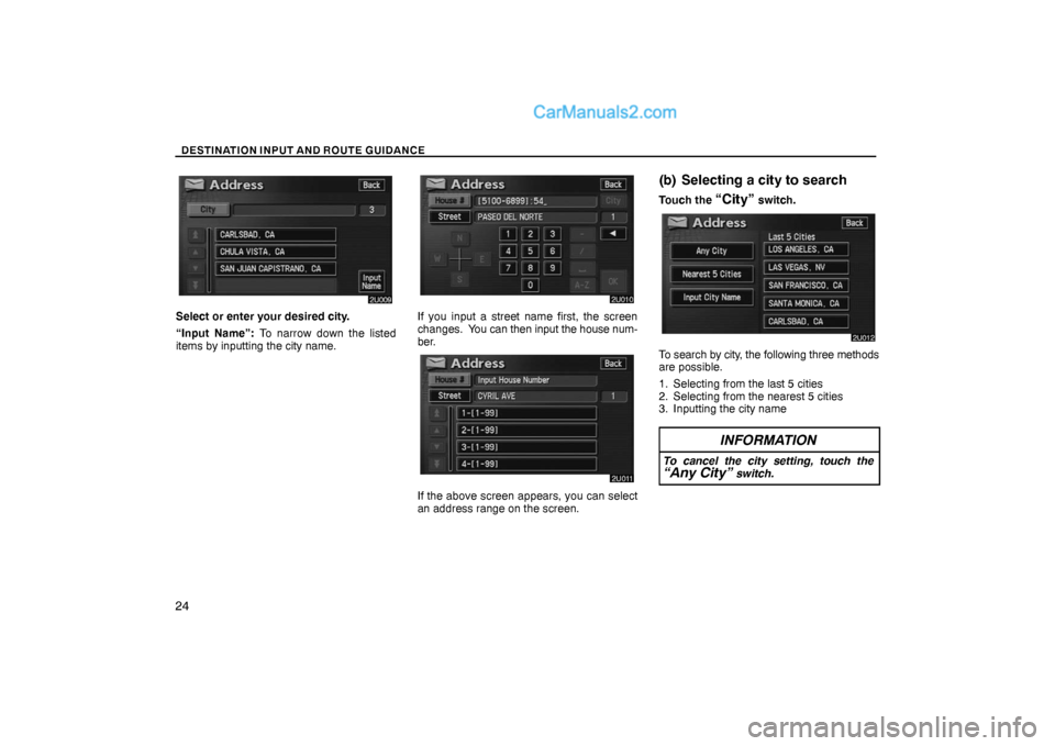 Lexus GS300 2006  Basic Functions In Frequent Use DESTINATION INPUT AND ROUTE GUIDANCE
24
Select or enter your desired city.
“Input Name”: To narrow down the listed
items by inputting the city name.If you input a street name first, the screen
cha