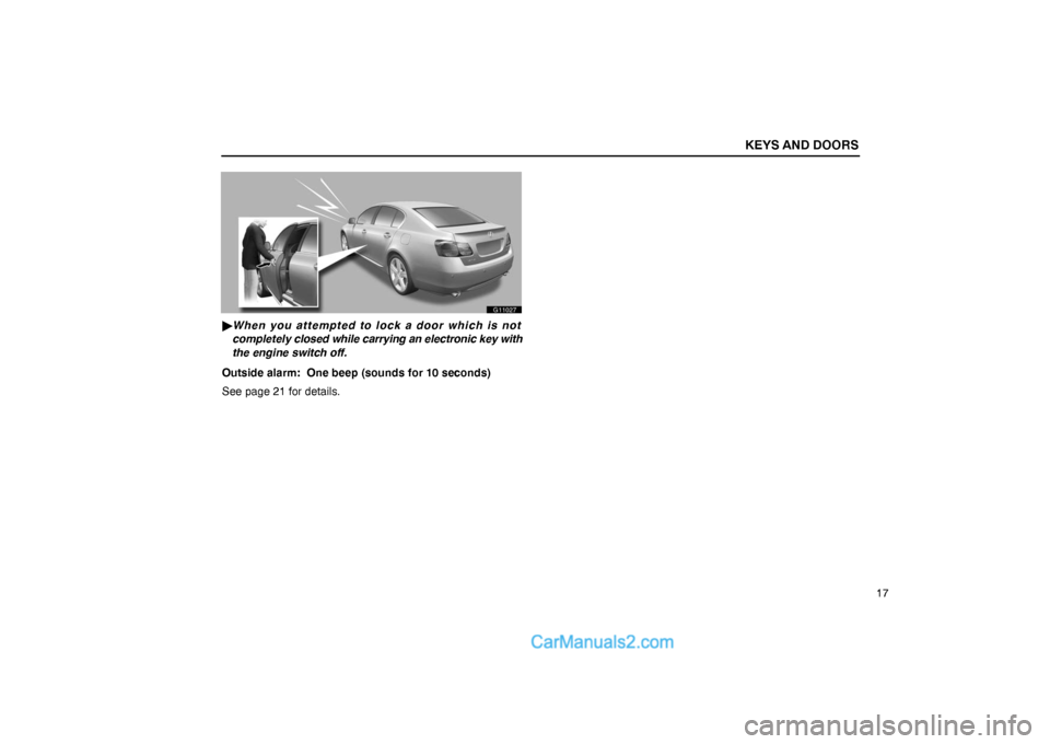 Lexus GS300 2006  Keys and Doors KEYS AND DOORS
17
G11027
When you attempted to lock a door which is not
completely closed while carrying an electronic key with
the engine switch off.
Outside alarm:  One beep (sounds for 10 seconds)