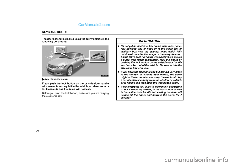 Lexus GS300 2006  Keys and Doors KEYS AND DOORS
20The doors cannot be locked using the entry function in the
following conditions:
G11029
Key reminder alarm
If you push the lock button on the outside door handle
with an electronic k