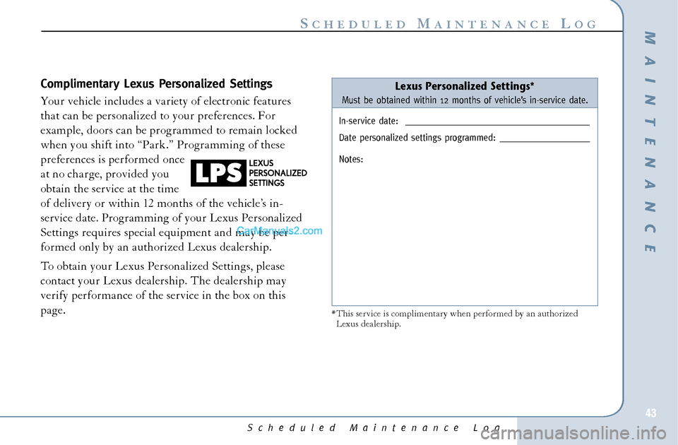 Lexus GS300 2006  Scheduled Maintenance Guide Scheduled Maintenance Log
43
S
CHEDULED
M
AINTENANCE
L
OG
Complimentary Lexus Personalized Settings
Your vehicle includes a variety of electronic features
that can be personalized to your preferences.