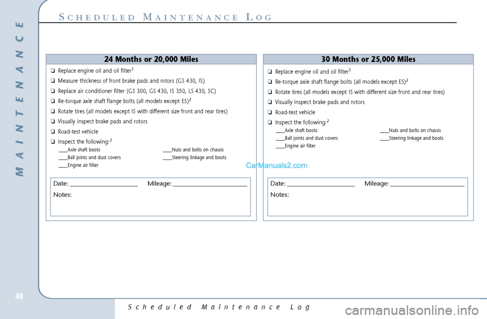 Lexus GS300 2006  Scheduled Maintenance Guide Scheduled Maintenance Log
46
S
CHEDULED
M
AINTENANCE
L
OG
24 Months or 20,000 Miles
❏Replace engine oil and oil filter
1
❏Measure thickness of front brake pads and rotors (GS 430, IS)
❏Replace a