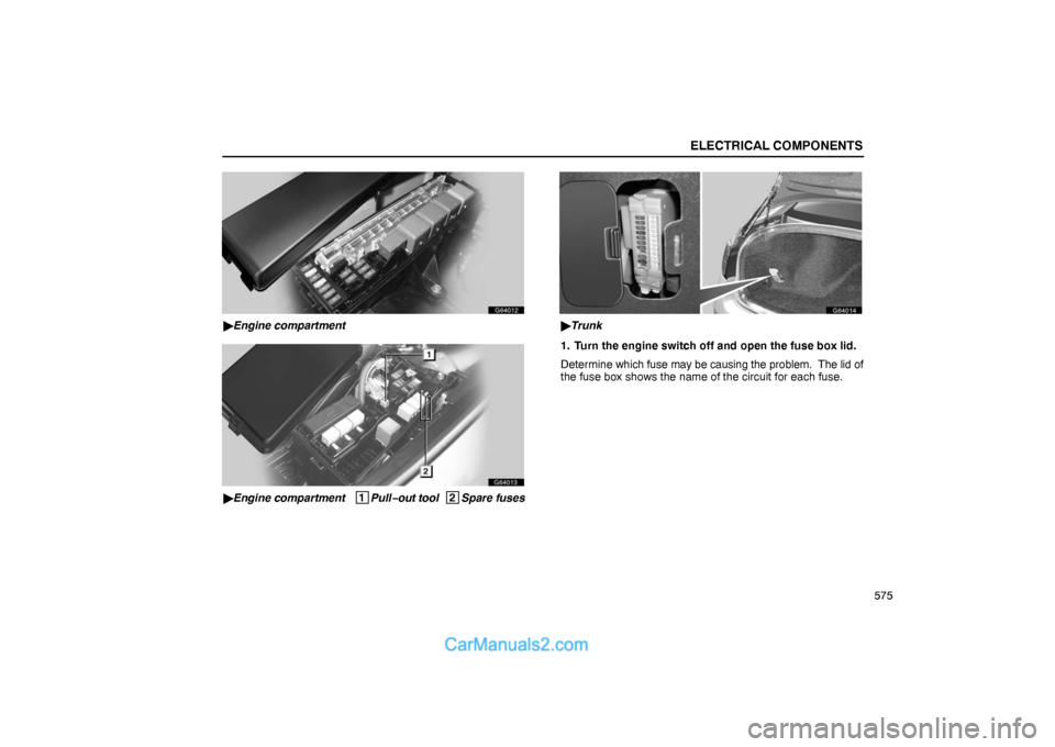 Lexus GS300 2006  Electrical Components ELECTRICAL COMPONENTS
575
G64012
Engine compartment
G64013
Engine compartment   1
Pull−out tool  2
Spare fuses
G64014
Trunk
1. Turn the engine switch off and open the fuse box lid.
Determine whic
