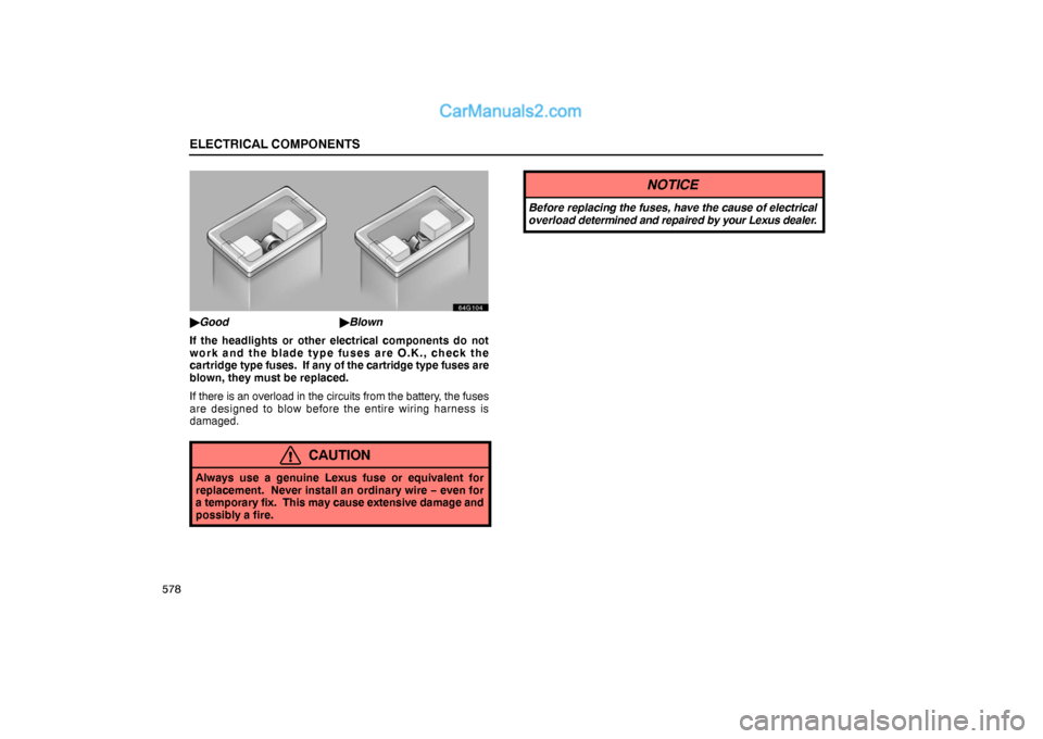 Lexus GS300 2006  Electrical Components ELECTRICAL COMPONENTS
578
64g104
GoodBlown
If the headlights or other electrical components do not
work and the blade type fuses are O.K., check the
cartridge type fuses.  If any of the cartridge ty