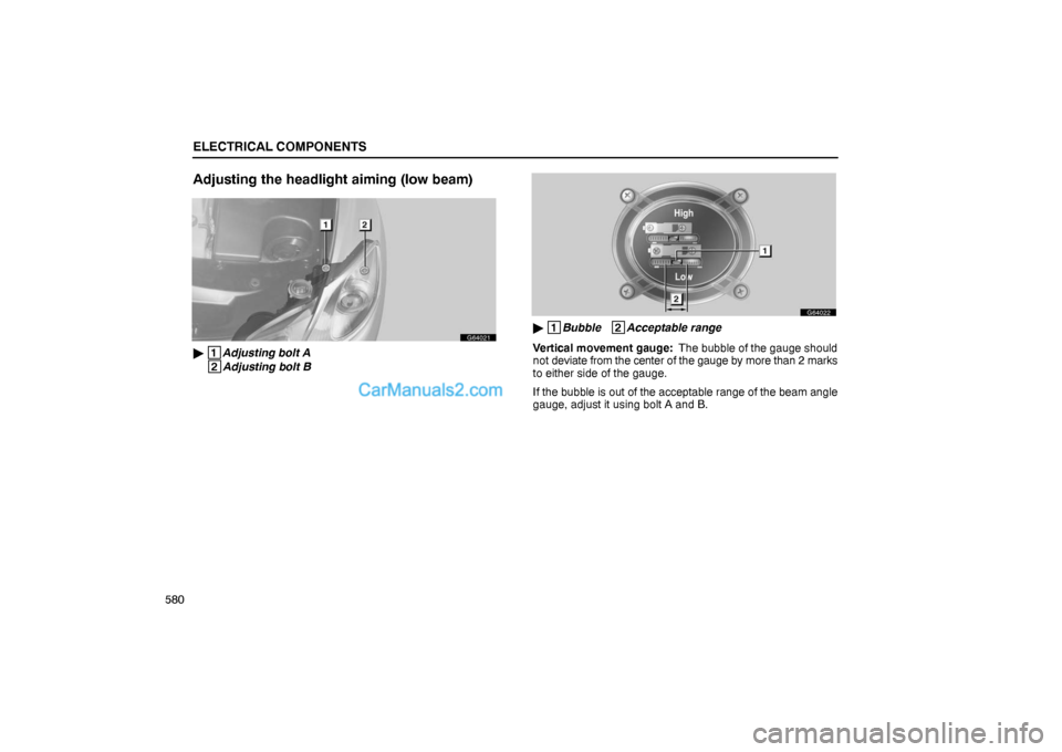 Lexus GS300 2006  Electrical Components ELECTRICAL COMPONENTS
580
Adjusting the headlight aiming (low beam)
G64021
 1
Adjusting bolt A
 2
Adjusting bolt B
G64022
 1
Bubble   2
Acceptable range
Vertical movement gauge:  The bubble of the g
