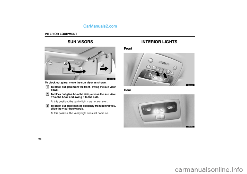 Lexus GS300 2006  Interior Equipment INTERIOR EQUIPMENT
98
SUN VISORS
G14002
To block out glare, move the sun visor as shown.
 1
To block out glare from the front , swing the sun visor
down.
 2
To block out glare from the side, remove th