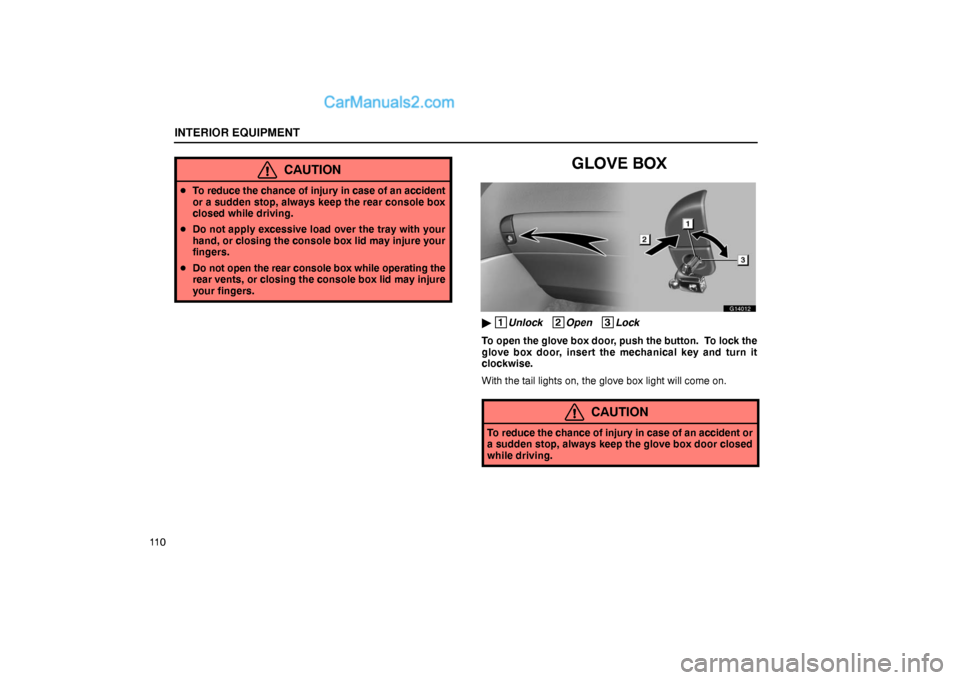 Lexus GS300 2006  Interior Equipment INTERIOR EQUIPMENT
11 0
CAUTION
To reduce the chance of injury in case of an accident
or a sudden stop, always keep the rear console box
closed while driving.
Do not apply excessive load over the tr