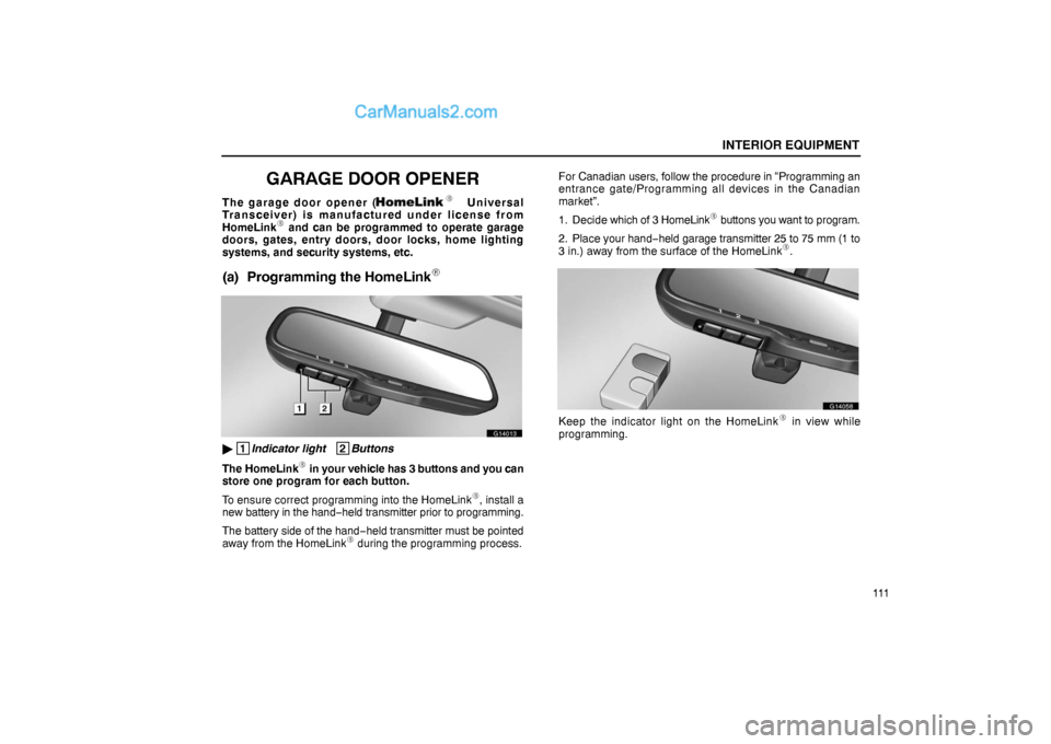 Lexus GS300 2006  Interior Equipment INTERIOR EQUIPMENT
111
GARAGE DOOR OPENER
The garage door opener (
 Universal
Transceiver) is manufactured under license from
HomeLink
 and can be programmed to operate garage
doors, gates, entry do