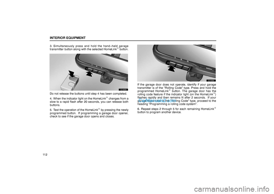 Lexus GS300 2006  Interior Equipment INTERIOR EQUIPMENT
11 23. Simultaneously press and hold the hand−held garage
transmitter button along with the selected HomeLink
 button.
G14059
Do not release the buttons until step 4 has been com