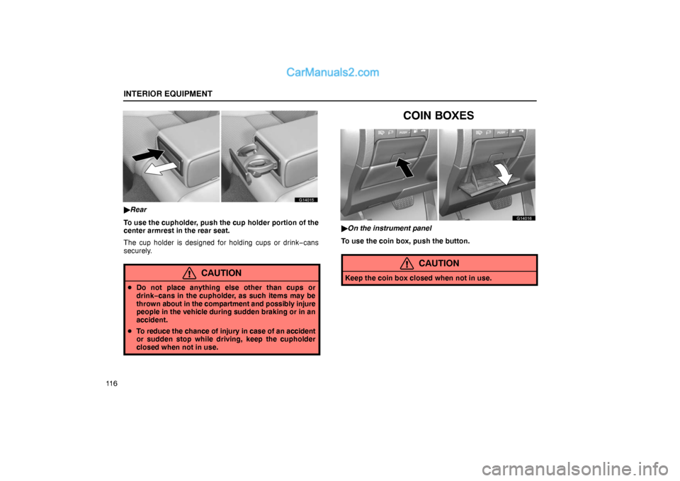 Lexus GS300 2006  Interior Equipment INTERIOR EQUIPMENT
11 6
G14015
Rear
To use the cupholder, push the cup holder portion of the
center armrest in the rear seat.
The cup holder is designed for holding cups or drink−cans
securely.
CAU