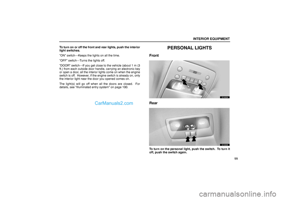 Lexus GS300 2006  Interior Equipment INTERIOR EQUIPMENT
99 To turn on or off the front and rear lights, push the interior
light switches.
“ON” switch—Keeps the lights on all the time.
“OFF” switch—Turns the lights off.
“DOO