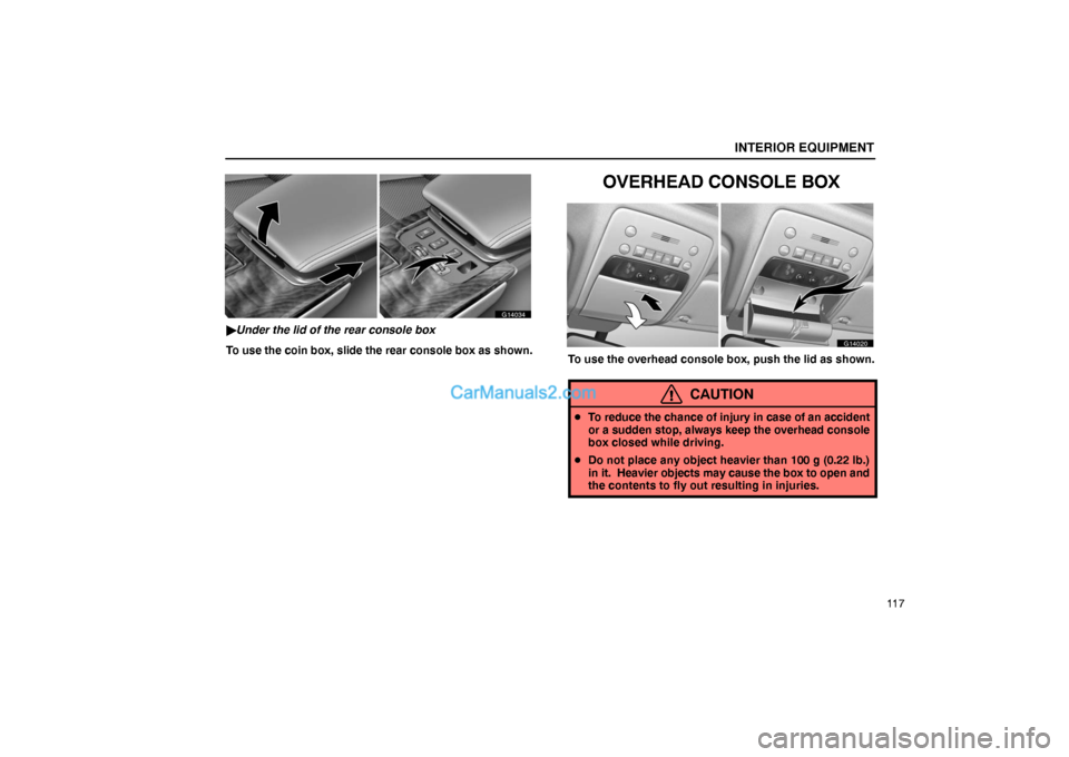 Lexus GS300 2006  Interior Equipment INTERIOR EQUIPMENT
11 7
G14034
Under the lid of the rear console box
To use the coin box, slide the rear console box as shown.
OVERHEAD CONSOLE BOX
G14020
To use the overhead console box, push the li