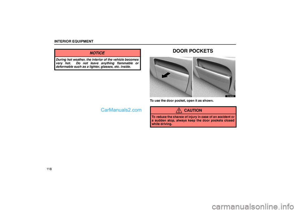 Lexus GS300 2006  Interior Equipment INTERIOR EQUIPMENT
11 8
NOTICE
During hot weather, the interior of the vehicle becomes
very hot.  Do not leave anything flammable or
deformable such as a lighter, glasses, etc. inside.
DOOR POCKETS
G1