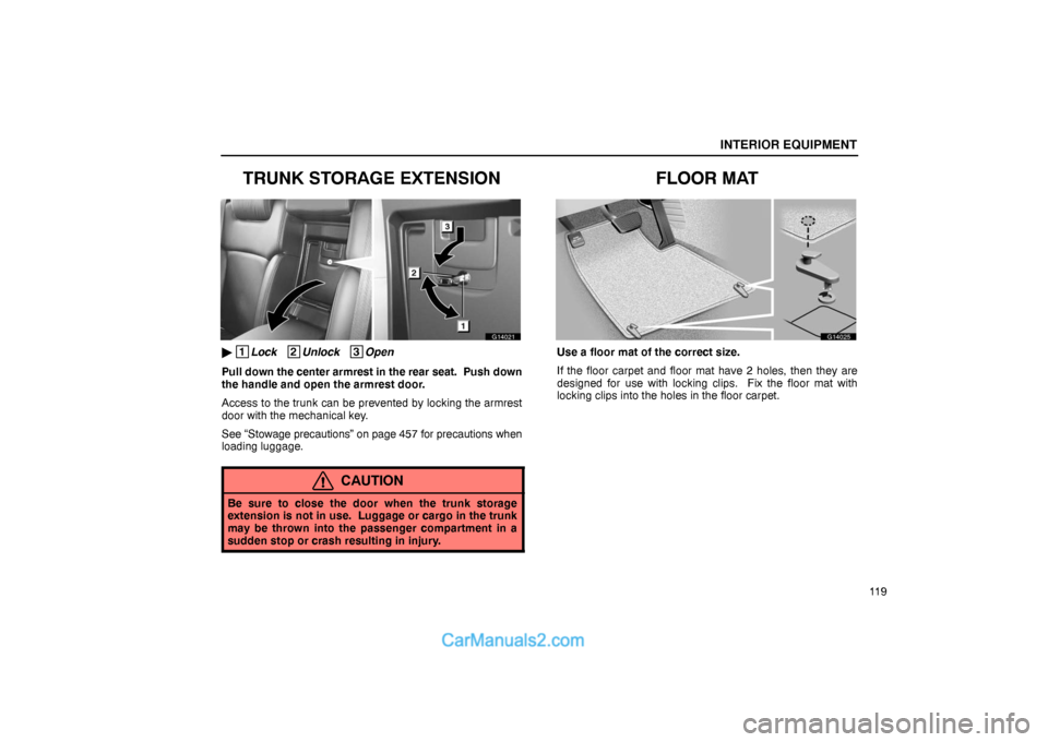Lexus GS300 2006  Interior Equipment INTERIOR EQUIPMENT
11 9
TRUNK STORAGE EXTENSION
G14021
 1
Lock   2
Unlock   3
Open
Pull down the center armrest in the rear seat.  Push down
the handle and open the armrest door.
Access to the trunk 