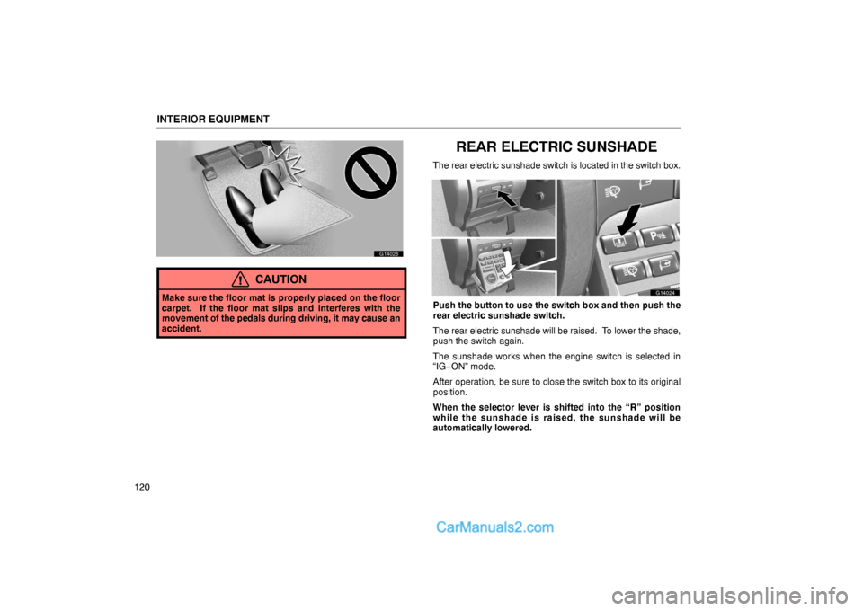 Lexus GS300 2006  Interior Equipment INTERIOR EQUIPMENT
120
G14026
CAUTION
Make sure the floor mat is properly placed on the floor
carpet.  If the floor mat slips and interferes with the
movement of the pedals during driving, it may caus